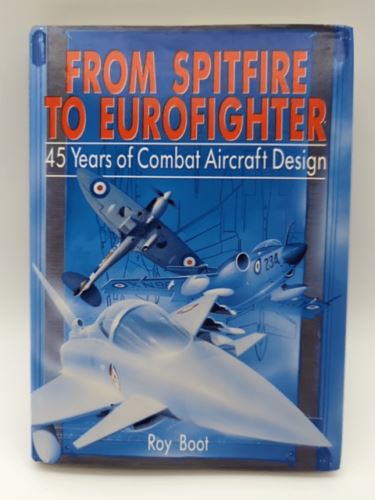 From Spitfire to Eurofighter: 45 Years of Combat Aircraft Design by Ray Boot