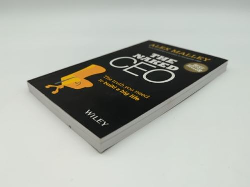 The Naked CEO: The Truth You Need to Build a Big Life by Alex Malley 0730314596