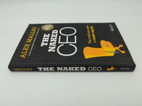 The Naked CEO: The Truth You Need to Build a Big Life by Alex Malley 0730314596