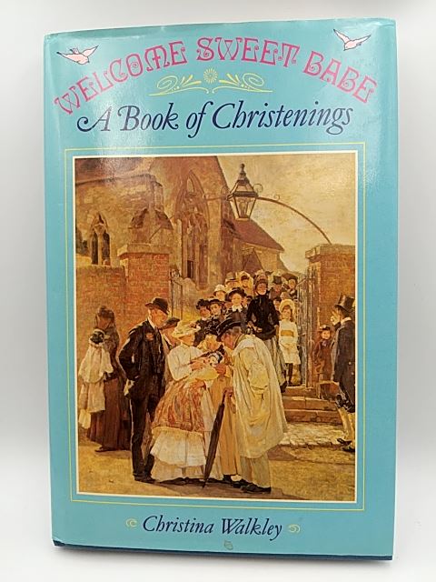 Welcome Sweet Babe: A Book of Christenings by Christina Walkley 0720606853