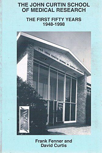 The John Curtin School Of Medical Research: The First Fifty Years 1948-1998