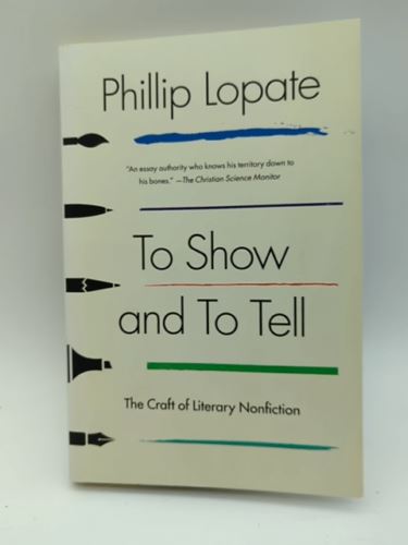 To Show and to Tell: The Craft of Literary Nonfiction by Phillip Lopate