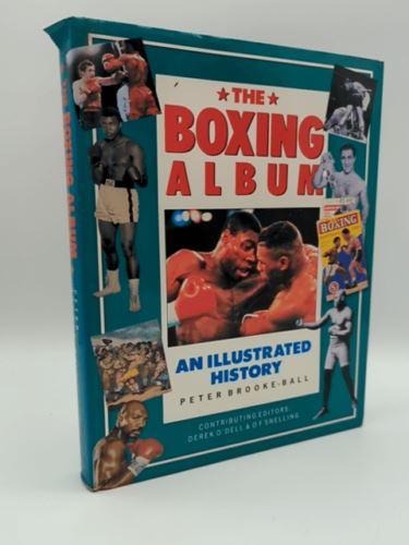 The Boxing Album: An Illustrated History by Peter Brooke-Ball 1873762054