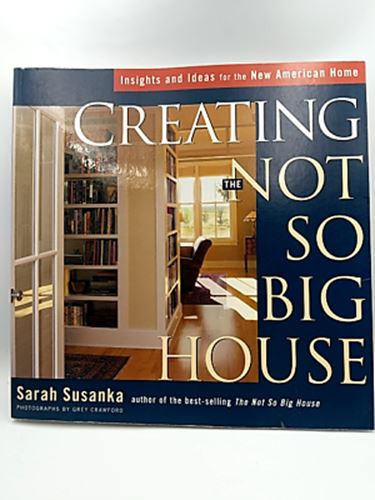 Creating the Not So Big House: Insights and Ideas for the New American Home (Sus