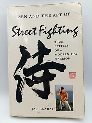 Zen and the Art of Street Fighting: True Battles of a Modern-Day Warrior, Jack S