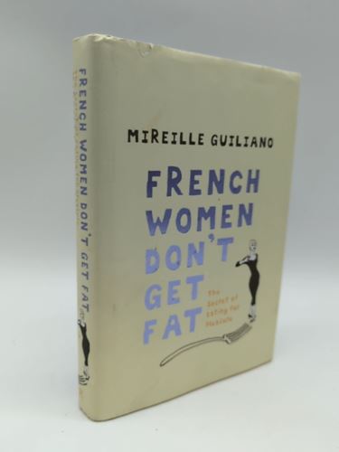 French Women Don't Get Fat: The Secret of Eating for Pleasure, Mireille Guiliano