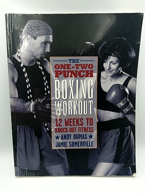 The One-Two Punch Boxing Workout : 12 Weeks to Knock-Out Fitness by Andy Dumas
