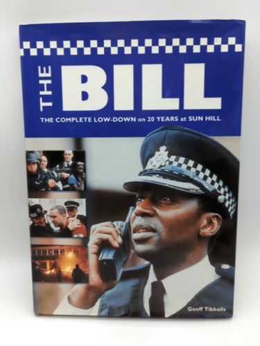 The Bill. The Complete Low-down On 20 Years At Sun Hill by Geoff Tibballs