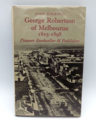 George Robertson of Melbourne 1825-1898 by John Holroyd (Hardcover, 1968) 1st Ed